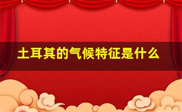 土耳其的气候特征是什么