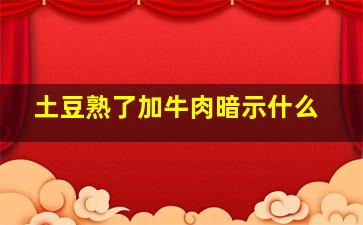 土豆熟了加牛肉暗示什么