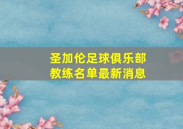 圣加伦足球俱乐部教练名单最新消息