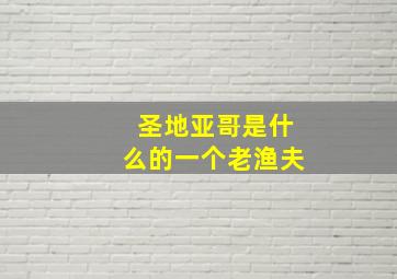 圣地亚哥是什么的一个老渔夫