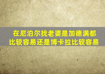 在尼泊尔找老婆是加德满都比较容易还是博卡拉比较容易