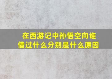 在西游记中孙悟空向谁借过什么分别是什么原因