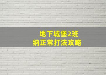 地下城堡2班纳正常打法攻略