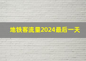 地铁客流量2024最后一天