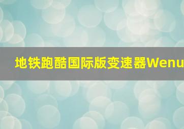 地铁跑酷国际版变速器Wenu