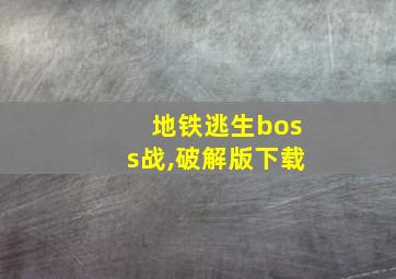 地铁逃生boss战,破解版下载