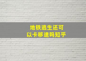 地铁逃生还可以卡移速吗知乎