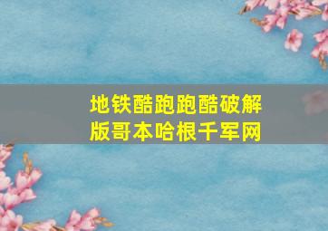 地铁酷跑跑酷破解版哥本哈根千军网