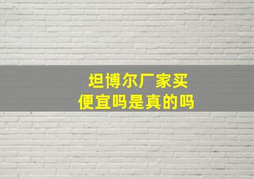 坦博尔厂家买便宜吗是真的吗