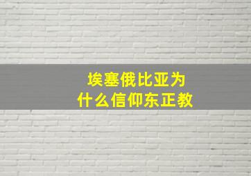 埃塞俄比亚为什么信仰东正教