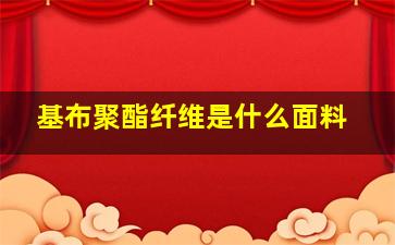 基布聚酯纤维是什么面料