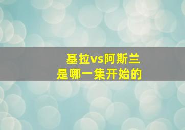 基拉vs阿斯兰是哪一集开始的