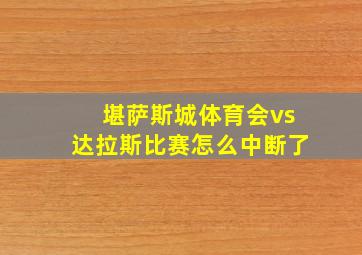 堪萨斯城体育会vs达拉斯比赛怎么中断了