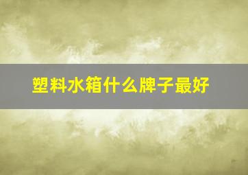 塑料水箱什么牌子最好