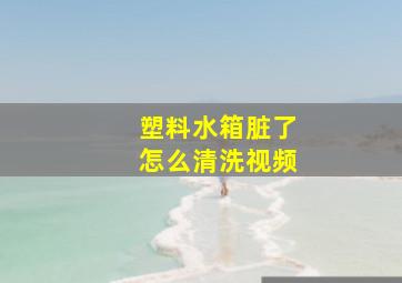 塑料水箱脏了怎么清洗视频