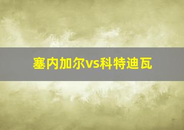 塞内加尔vs科特迪瓦