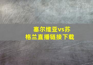 塞尔维亚vs苏格兰直播链接下载