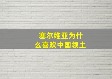 塞尔维亚为什么喜欢中国领土