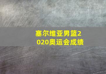 塞尔维亚男篮2020奥运会成绩