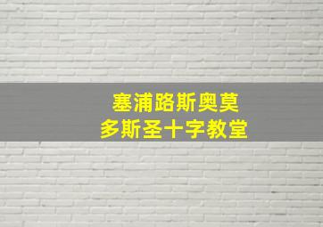 塞浦路斯奥莫多斯圣十字教堂