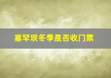 塞罕坝冬季是否收门票