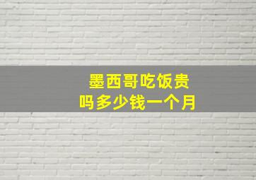 墨西哥吃饭贵吗多少钱一个月