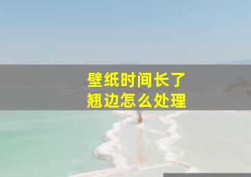 壁纸时间长了翘边怎么处理