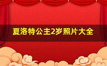 夏洛特公主2岁照片大全