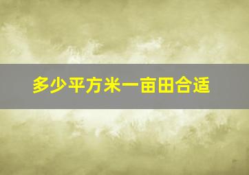 多少平方米一亩田合适