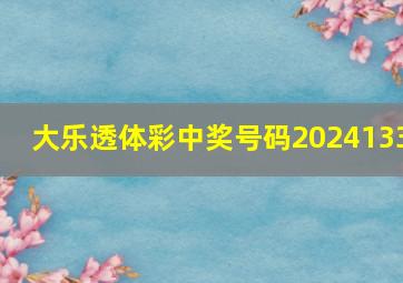 大乐透体彩中奖号码2024133