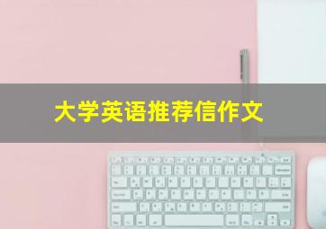 大学英语推荐信作文