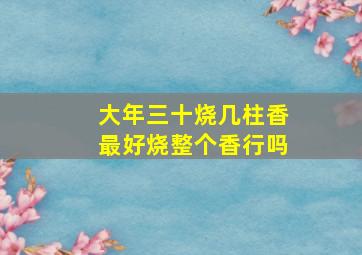 大年三十烧几柱香最好烧整个香行吗