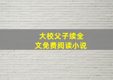 大校父子续全文免费阅读小说