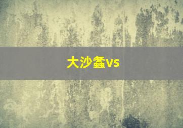 大沙螽vs