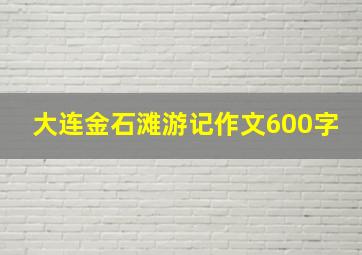 大连金石滩游记作文600字