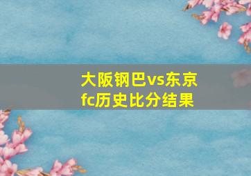 大阪钢巴vs东京fc历史比分结果