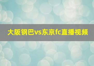 大阪钢巴vs东京fc直播视频