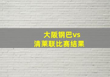 大阪钢巴vs清莱联比赛结果