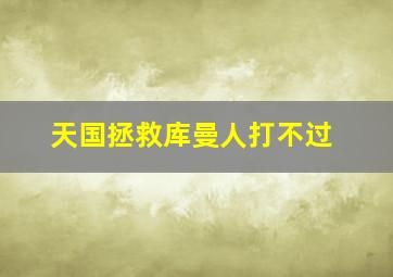 天国拯救库曼人打不过