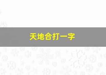 天地合打一字