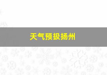 天气预扱扬州