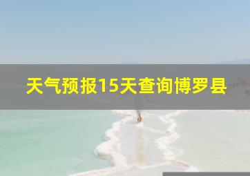 天气预报15天查询博罗县