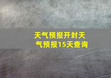 天气预报开封天气预报15天查询