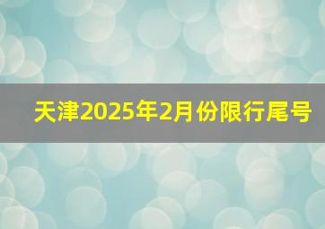 天津2025年2月份限行尾号