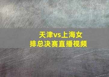 天津vs上海女排总决赛直播视频