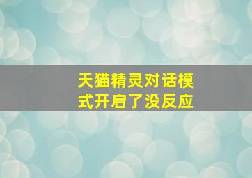 天猫精灵对话模式开启了没反应