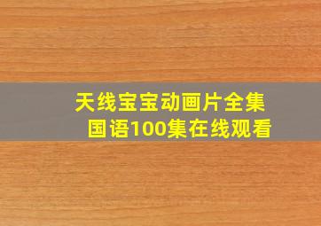 天线宝宝动画片全集国语100集在线观看