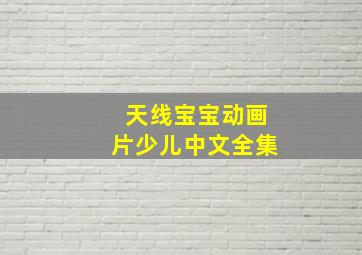 天线宝宝动画片少儿中文全集