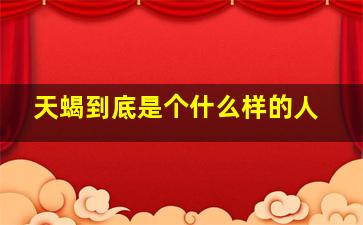 天蝎到底是个什么样的人