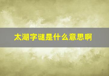 太湖字谜是什么意思啊